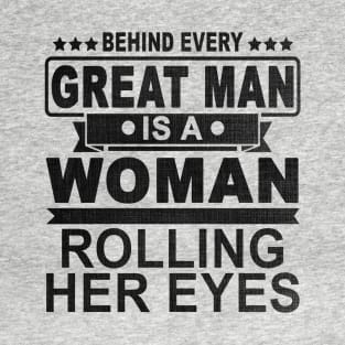 Behind Every Great Man Is A Woman Rolling Her Eyes T-Shirt